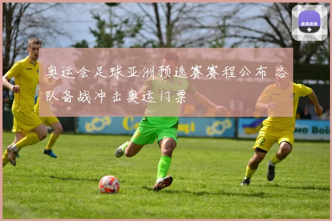 奥运会足球亚洲预选赛赛程公布 各队备战冲击奥运门票