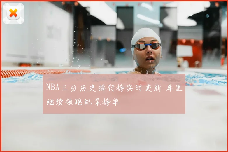 NBA三分历史排行榜实时更新 库里继续领跑纪录榜单