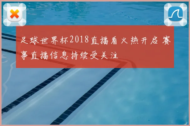 足球世界杯2018直播看火热开启 赛事直播信息持续受关注