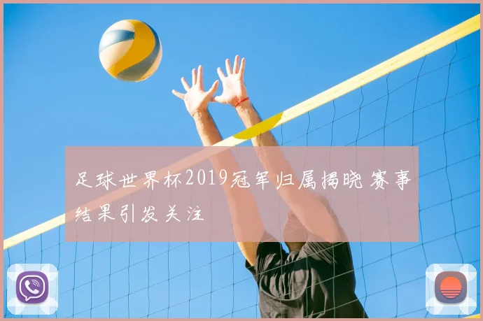 足球世界杯2019冠军归属揭晓 赛事结果引发关注