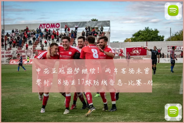 申花亚冠噩梦继续！两年客场未曾零封，8场丢17球防线告急_比赛_对手_赛季