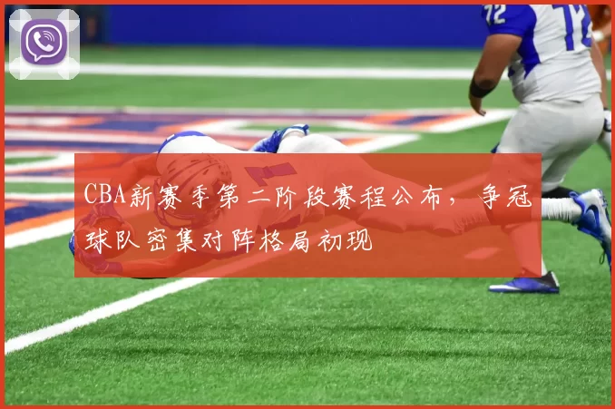 CBA新赛季第二阶段赛程公布,争冠球队密集对阵格局初现