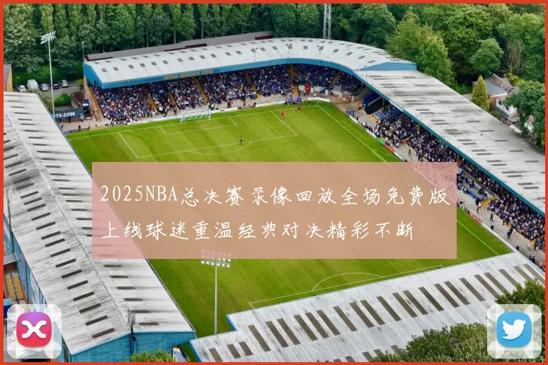 2025NBA总决赛录像回放全场免费版上线球迷重温经典对决精彩不断