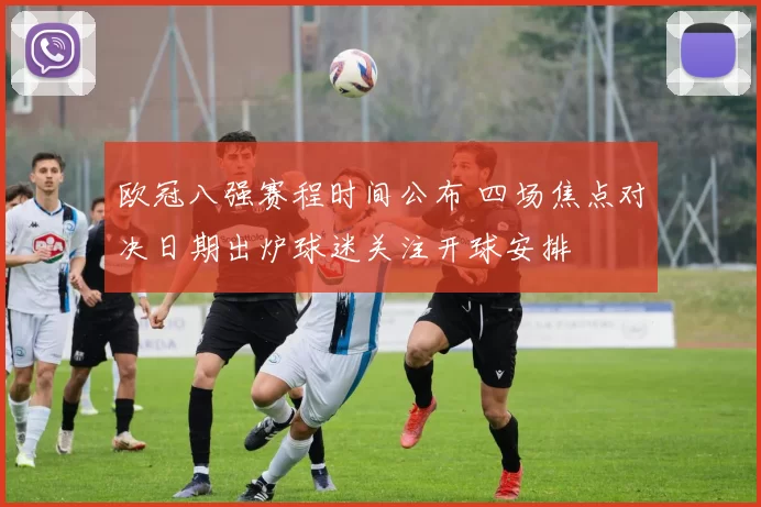 欧冠八强赛程时间公布 四场焦点对决日期出炉球迷关注开球安排