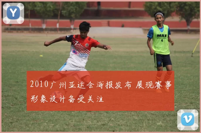 2010广州亚运会海报发布 展现赛事形象设计备受关注