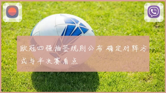 欧冠四强抽签规则公布 确定对阵方式与半决赛看点