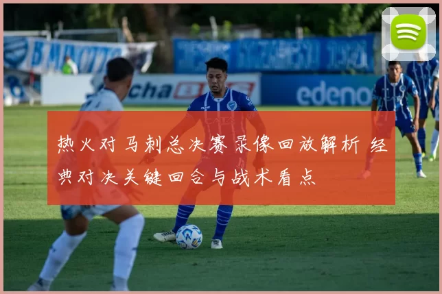 热火对马刺总决赛录像回放解析 经典对决关键回合与战术看点